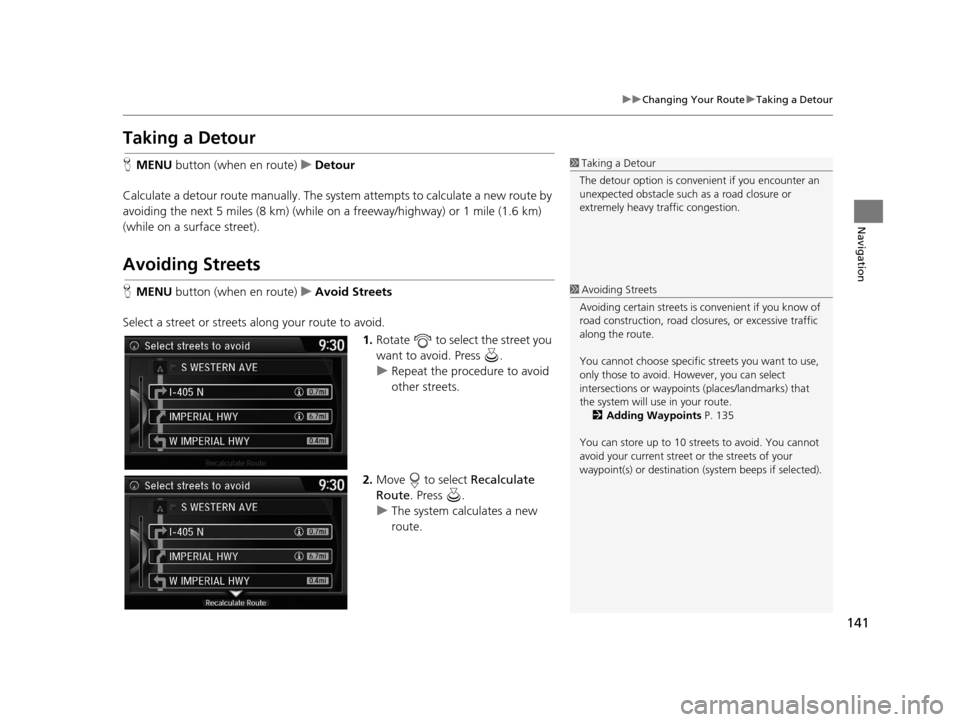 Acura TLX 2016 Navigation Manual 141
uuChanging Your Route uTaking a Detour
Navigation
Taking a Detour
H MENU button (when en route) uDetour
Calculate a detour route manually. The syst em attempts to calculate a new route by
avoidi Acura TLX 2016 Navigation Manual 141
uuChanging Your Route uTaking a Detour
Navigation
Taking a Detour
H MENU button (when en route) uDetour
Calculate a detour route manually. The syst em attempts to calculate a new route by
avoidi