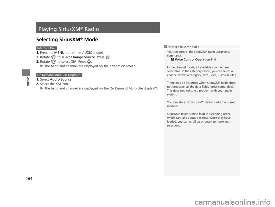 Acura TLX 2016 Navigation Manual 164
Audio
Playing SiriusXM® Radio
Selecting SiriusXM® Mode
1. Press the MENU button. (in AUDIO mode)
2. Rotate to select Change Source. Press .
3. Rotate to select XM. Press .
u The band and Acura TLX 2016 Navigation Manual 164
Audio
Playing SiriusXM® Radio
Selecting SiriusXM® Mode
1. Press the MENU button. (in AUDIO mode)
2. Rotate to select Change Source. Press .
3. Rotate to select XM. Press .
u The band and