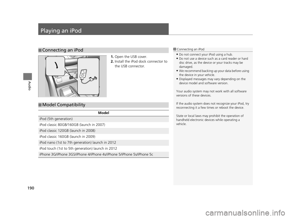 Acura TLX 2016 Navigation Manual 190
Audio
Playing an iPod
1.Open the USB cover.
2. Install the iPod dock connector to
the USB connector.
■Connecting an iPod1
Connecting an iPod
•Do not connect your iPod using a hub.•Do not us Acura TLX 2016 Navigation Manual 190
Audio
Playing an iPod
1.Open the USB cover.
2. Install the iPod dock connector to
the USB connector.
■Connecting an iPod1
Connecting an iPod
•Do not connect your iPod using a hub.•Do not us
