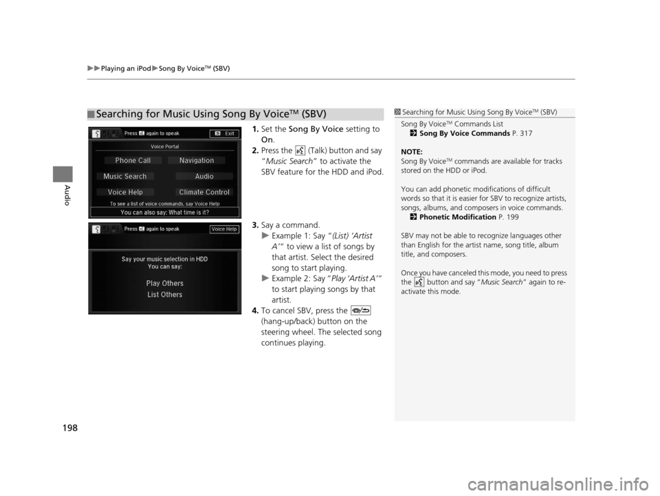 Acura TLX 2016 Navigation Manual uuPlaying an iPod uSong By VoiceTM (SBV)
198
Audio
1. Set the Song By Voice setting to
On .
2. Press the (Talk) button and say
“Music Search ” to activate the
SBV feature for the HDD and iP Acura TLX 2016 Navigation Manual uuPlaying an iPod uSong By VoiceTM (SBV)
198
Audio
1. Set the Song By Voice setting to
On .
2. Press the (Talk) button and say
“Music Search ” to activate the
SBV feature for the HDD and iP