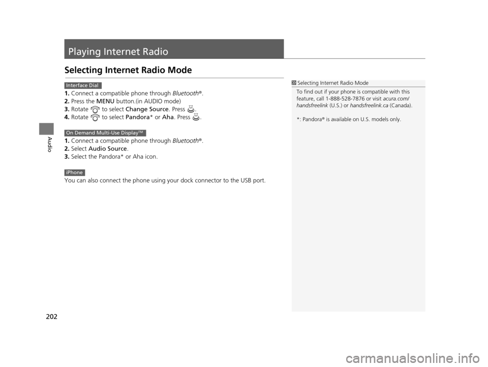 Acura TLX 2016 Navigation Manual 202
Audio
Playing Internet Radio
Selecting Internet Radio Mode
1.Connect a compatible phone through Bluetooth®.
2. Press the MENU button.(in AUDIO mode)
3. Rotate to select Change Source. Press Acura TLX 2016 Navigation Manual 202
Audio
Playing Internet Radio
Selecting Internet Radio Mode
1.Connect a compatible phone through Bluetooth®.
2. Press the MENU button.(in AUDIO mode)
3. Rotate to select Change Source. Press