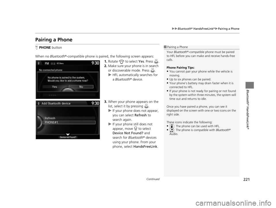 Acura TLX 2016 Navigation Manual 221
uuBluetooth ® HandsFreeLink ®u Pairing a Phone
Continued
Bluetooth ® HandsFreeLink ®
Pairing a Phone
HPHONE button
When no Bluetooth ®-compatible phone is paired, the following screen appear Acura TLX 2016 Navigation Manual 221
uuBluetooth ® HandsFreeLink ®u Pairing a Phone
Continued
Bluetooth ® HandsFreeLink ®
Pairing a Phone
HPHONE button
When no Bluetooth ®-compatible phone is paired, the following screen appear