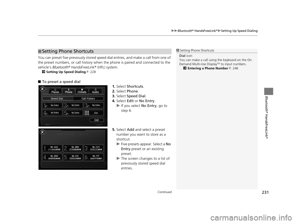 Acura TLX 2016 Navigation Manual Continued231
uuBluetooth ® HandsFreeLink ®u Setting Up Speed Dialing
Bluetooth ® HandsFreeLink ®
You can preset five previously stored speed dial entries, and make a call from one of
the preset Acura TLX 2016 Navigation Manual Continued231
uuBluetooth ® HandsFreeLink ®u Setting Up Speed Dialing
Bluetooth ® HandsFreeLink ®
You can preset five previously stored speed dial entries, and make a call from one of
the preset