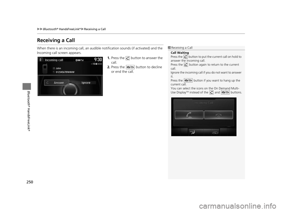 Acura TLX 2016 Navigation Manual 250
uuBluetooth ® HandsFreeLink ®u Receiving a Call
Bluetooth ® HandsFreeLink ®
Receiving a Call
When there is an incoming call, an audible notification sounds (if activated) and the
Incoming cal Acura TLX 2016 Navigation Manual 250
uuBluetooth ® HandsFreeLink ®u Receiving a Call
Bluetooth ® HandsFreeLink ®
Receiving a Call
When there is an incoming call, an audible notification sounds (if activated) and the
Incoming cal