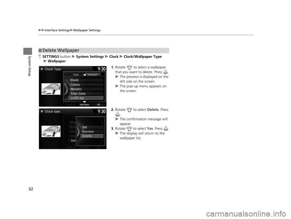 Acura TLX 2016  Navigation Manual 32
uuInterface Settings uWallpaper Settings
System SetupH SETTINGS  buttonuSystem Settings uClock uClock/Wallpaper Type
u Wallpaper
1.Rotate   to select a wallpaper 
that you want to delete. Press  .
