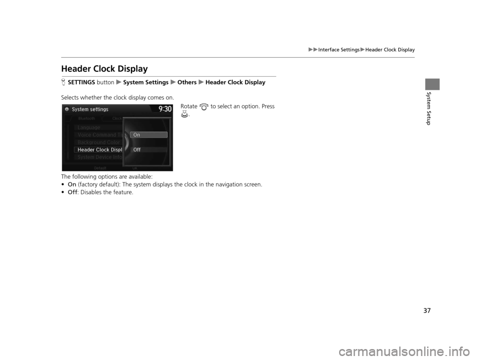 Acura TLX 2016  Navigation Manual 37
uuInterface Settings uHeader Clock Display
System Setup
Header Clock Display
H SETTINGS  buttonuSystem Settings uOthers uHeader Clock Display
Selects whether the cl ock display comes on.
Rotate   t