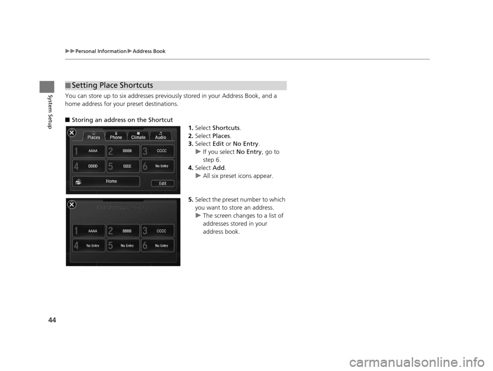 Acura TLX 2016 Navigation Manual 44
uuPersonal Information uAddress Book
System SetupYou can store up to six addresses previous ly stored in your Address Book, and a
home address for your preset destinations.
■ Storing an address Acura TLX 2016 Navigation Manual 44
uuPersonal Information uAddress Book
System SetupYou can store up to six addresses previous ly stored in your Address Book, and a
home address for your preset destinations.
■ Storing an address