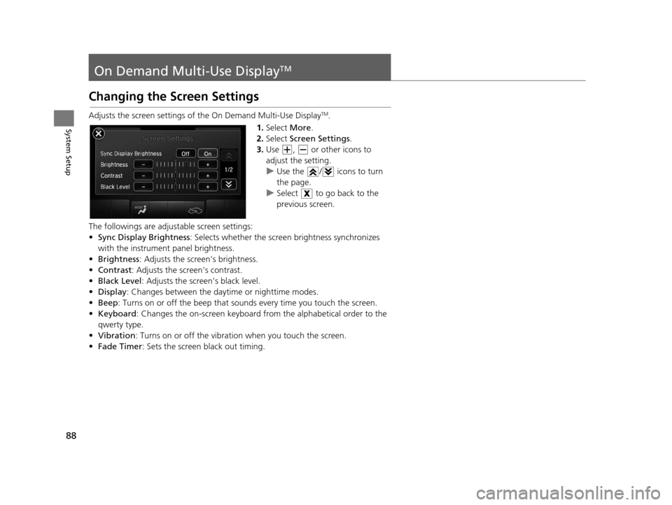 Acura TLX 2016 Navigation Manual 88
System Setup
On Demand Multi-Use DisplayTM
Changing the Screen Settings
Adjusts the screen settings of the On Demand Multi-Use DisplayTM.
1. Select More.
2. Select Screen Settings .
3. Use , o Acura TLX 2016 Navigation Manual 88
System Setup
On Demand Multi-Use DisplayTM
Changing the Screen Settings
Adjusts the screen settings of the On Demand Multi-Use DisplayTM.
1. Select More.
2. Select Screen Settings .
3. Use , o