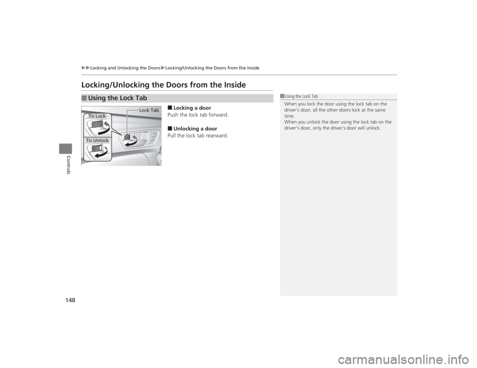 Acura TLX 2015 Owners Manual 148
uuLocking and Unlocking the Doors uLocking/Unlocking the Doors from the Inside
Controls
Locking/Unlocking the Doors from the Inside
■Locking a door
Push the lock tab forward.■Unlocking a door
Acura TLX 2015 Owners Manual 148
uuLocking and Unlocking the Doors uLocking/Unlocking the Doors from the Inside
Controls
Locking/Unlocking the Doors from the Inside
■Locking a door
Push the lock tab forward.■Unlocking a door