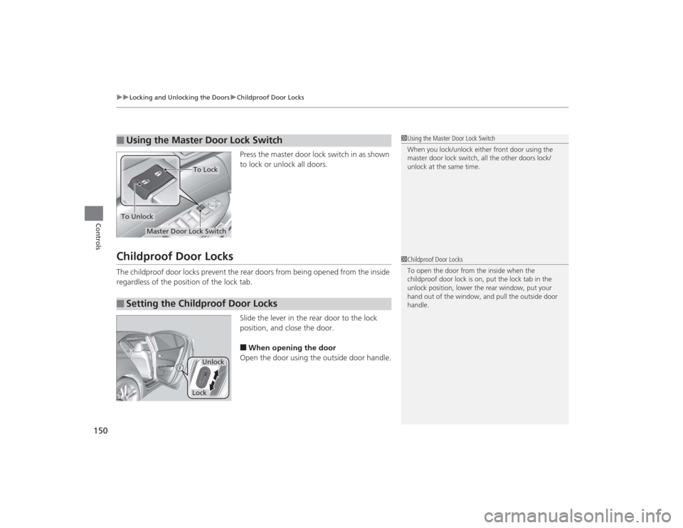 Acura TLX 2015 Owners Manual uuLocking and Unlocking the Doors uChildproof Door Locks
150Controls
Press the master door lock switch in as shown
to lock or unlock all doors.
Childproof Door LocksThe childproof door locks prevent Acura TLX 2015 Owners Manual uuLocking and Unlocking the Doors uChildproof Door Locks
150Controls
Press the master door lock switch in as shown
to lock or unlock all doors.
Childproof Door LocksThe childproof door locks prevent