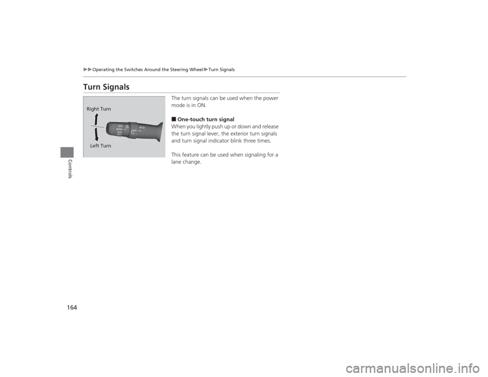 Acura TLX 2015  Owners Manual 164
uuOperating the Switches Around the Steering Wheel uTurn Signals
Controls
Turn Signals
The turn signals can be used when the power 
mode is in ON.■One-touch turn signal
When you lightly push up 