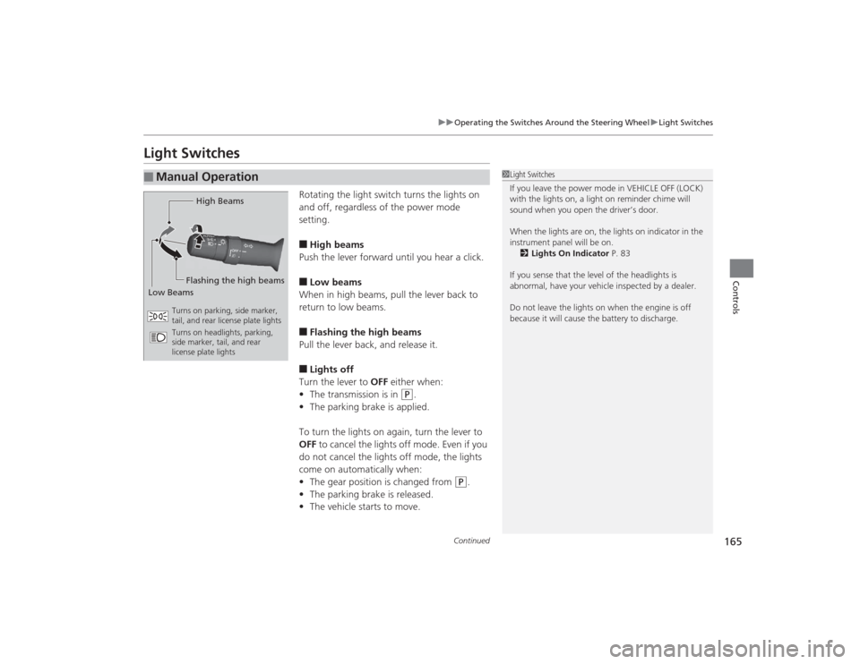 Acura TLX 2015  Owners Manual 165
uuOperating the Switches Around the Steering Wheel uLight Switches
Continued
Controls
Light Switches
Rotating the light switch turns the lights on 
and off, regardless of the power mode 
setting.�