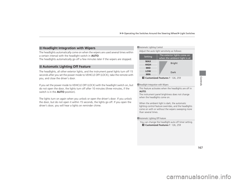 Acura TLX 2015  Owners Manual 167
uuOperating the Switches Around the Steering Wheel uLight Switches
Controls
The headlights automatically come on when the wipers are used several ti\
mes within 
a certain interval with the headli