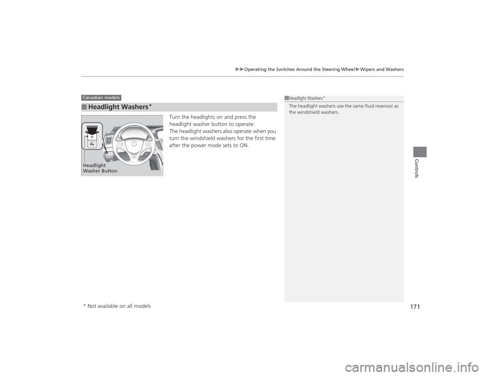 Acura TLX 2015  Owners Manual 171
uuOperating the Switches Around the Steering Wheel uWipers and Washers
Controls
Turn the headlights on and press the 
headlight washer button to operate.
The headlight washers also operate when yo