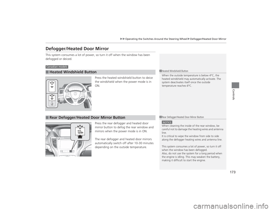 Acura TLX 2015 Owners Guide 173
uuOperating the Switches Around the Steering Wheel uDefogger/Heated Door Mirror
Controls
Defogger/Heated Door MirrorThis system consumes a lot of power, so turn it off when the window has been 
de