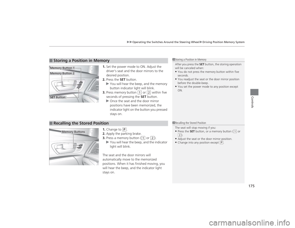 Acura TLX 2015 Owners Manual 175
uuOperating the Switches Around the Steering Wheel uDriving Position Memory System
Controls
1. Set the power mode to ON. Adjust the
driver’s seat and the door mirrors to the
desired position.
Acura TLX 2015 Owners Manual 175
uuOperating the Switches Around the Steering Wheel uDriving Position Memory System
Controls
1. Set the power mode to ON. Adjust the
driver’s seat and the door mirrors to the
desired position.
