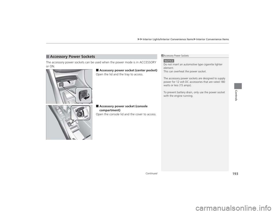 Acura TLX 2015 Service Manual Continued
193
uuInterior Lights/Interior Convenience Items uInterior Convenience Items
Controls
The accessory power sockets can be used when the power mode is in ACCESSORY
or ON.
â– Accessory power s Acura TLX 2015 Service Manual Continued
193
uuInterior Lights/Interior Convenience Items uInterior Convenience Items
Controls
The accessory power sockets can be used when the power mode is in ACCESSORY
or ON.
â– Accessory power s