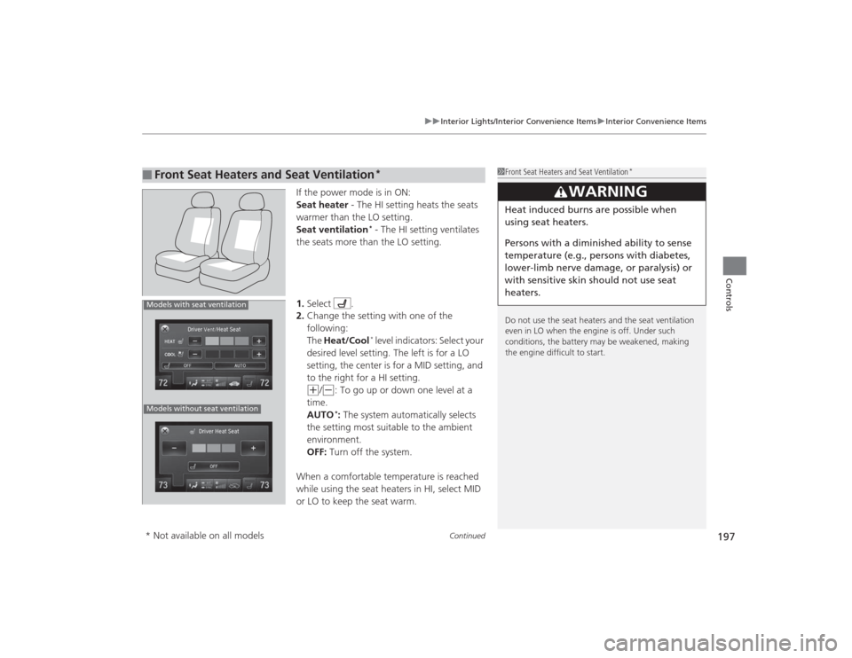 Acura TLX 2015  Owners Manual Continued
197
uuInterior Lights/Interior Convenience Items uInterior Convenience Items
Controls
If the power mode is in ON:
Seat heater  - The HI setting heats the seats 
warmer than the LO setting.
S