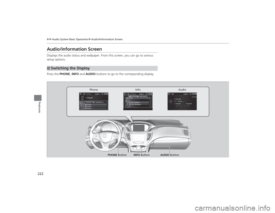 Acura TLX 2015 Owners Manual 222
uuAudio System Basic Operation uAudio/Information Screen
Features
Audio/Information ScreenDisplays the audio status and wallpaper. From this screen, you can go to various
setup options.
Press the Acura TLX 2015 Owners Manual 222
uuAudio System Basic Operation uAudio/Information Screen
Features
Audio/Information ScreenDisplays the audio status and wallpaper. From this screen, you can go to various
setup options.
Press the