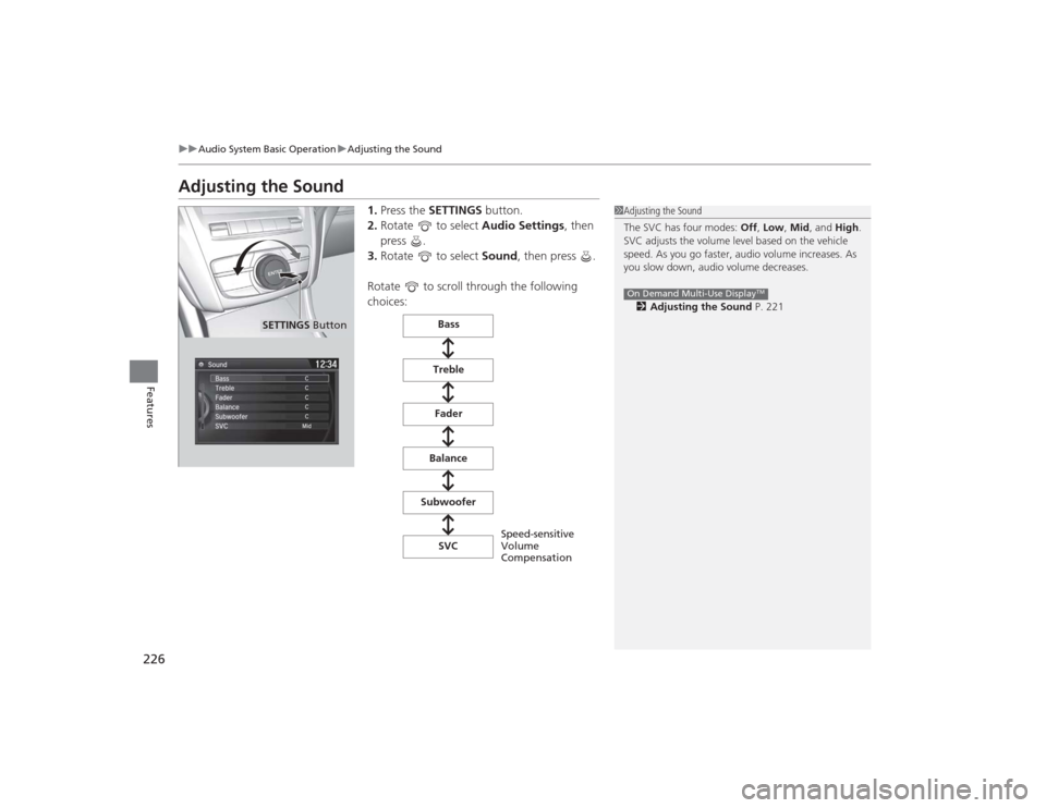 Acura TLX 2015 Owners Manual 226
uuAudio System Basic Operation uAdjusting the Sound
Features
Adjusting the Sound
1. Press the SETTINGS button.
2. Rotate to select Audio Settings, then
press .
3. Rotate to select Sound, th Acura TLX 2015 Owners Manual 226
uuAudio System Basic Operation uAdjusting the Sound
Features
Adjusting the Sound
1. Press the SETTINGS button.
2. Rotate to select Audio Settings, then
press .
3. Rotate to select Sound, th
