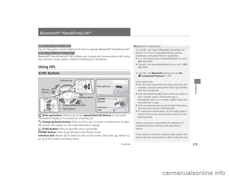 Acura TLX 2015  Owners Manual 279
Continued
Features
Bluetooth® HandsFreeLink ®See the Navigation System Manual for how to operate  Bluetooth® HandsFreeLink ®.
Bluetooth ® HandsFreeLink ® (HFL) allows you to place and receiv