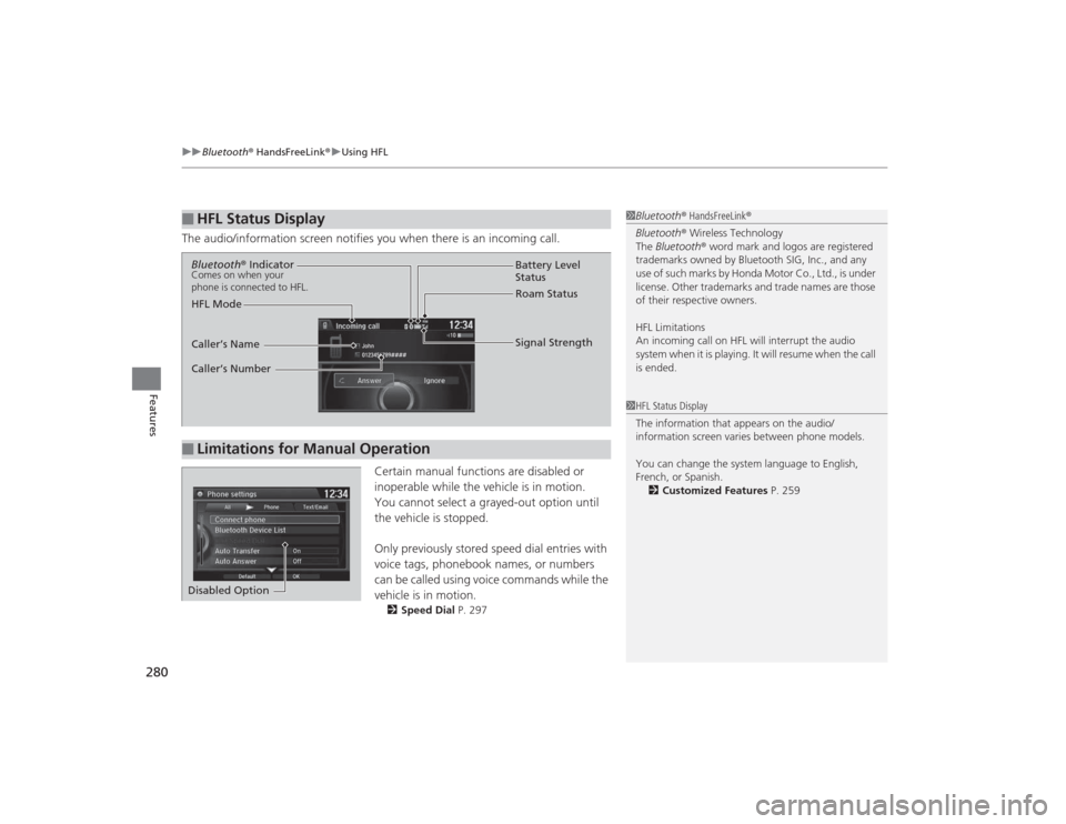 Acura TLX 2015  Owners Manual uuBluetooth ® HandsFreeLink ®u Using HFL
280Features
The audio/information screen notifies you when there is an incoming call.
Certain manual functions are disabled or 
inoperable while the vehicle 