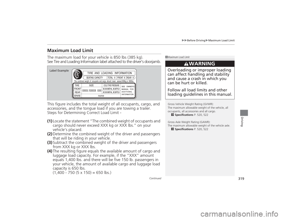 Acura TLX 2015 Owners Manual 319
uuBefore Driving uMaximum Load Limit
Continued
Driving
Maximum Load LimitThe maximum load for your vehicle is 850 lbs (385 kg).
See Tire and Loading Information label attached to the driver’s do Acura TLX 2015 Owners Manual 319
uuBefore Driving uMaximum Load Limit
Continued
Driving
Maximum Load LimitThe maximum load for your vehicle is 850 lbs (385 kg).
See Tire and Loading Information label attached to the driver’s do