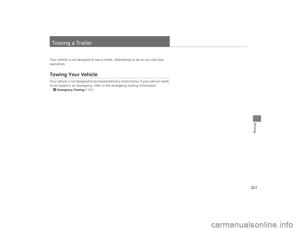 Acura TLX 2015  Owners Manual 321Driving
Towing a TrailerYour vehicle is not designed to tow a trailer. Attempting to do so can void your 
warranties.Towing Your VehicleYour vehicle is not designed to be towed behind a motor home.