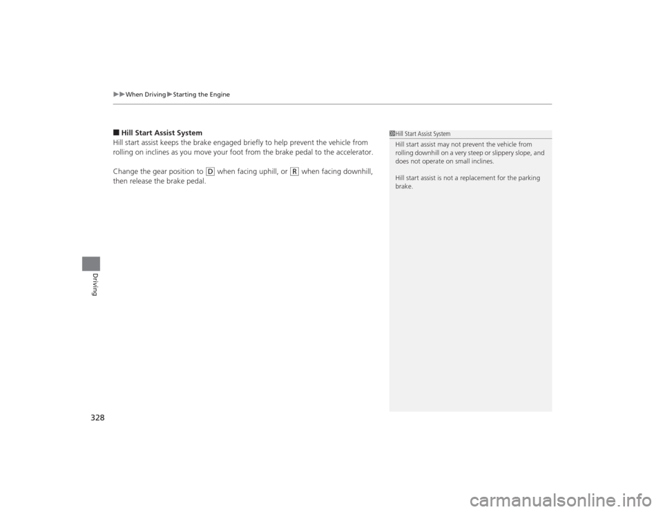 Acura TLX 2015  Owners Manual uuWhen Driving uStarting the Engine
328Driving
■Hill Start Assist System
Hill start assist keeps the brake engaged briefly to help prevent the vehicle from 
rolling on inclines as you move your foot