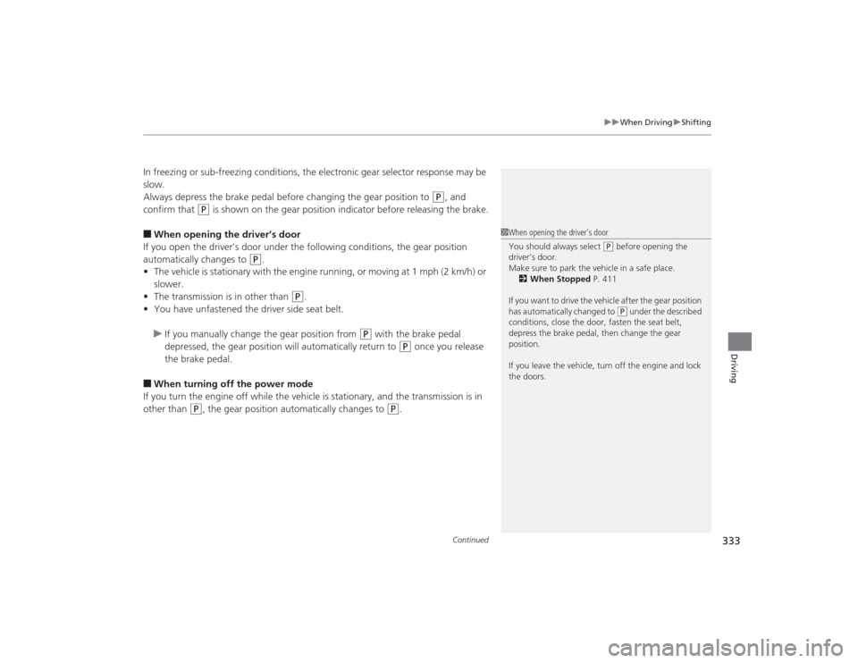 Acura TLX 2015 Manual PDF Continued
333
uuWhen Driving uShifting
Driving
In freezing or sub-freezing conditions, the electronic gear selector response may be
slow.
Always depress the brake pedal before changing the gear posit Acura TLX 2015 Manual PDF Continued
333
uuWhen Driving uShifting
Driving
In freezing or sub-freezing conditions, the electronic gear selector response may be
slow.
Always depress the brake pedal before changing the gear posit