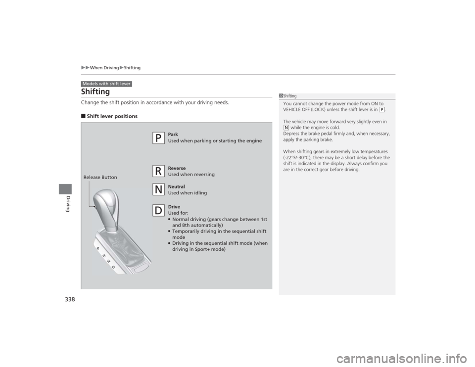 Acura TLX 2015  Owners Manual 338
uuWhen Driving uShifting
Driving
ShiftingChange the shift position in accordance with your driving needs.■Shift lever positionsModels with shift lever
1Shifting
You cannot change the power mode 