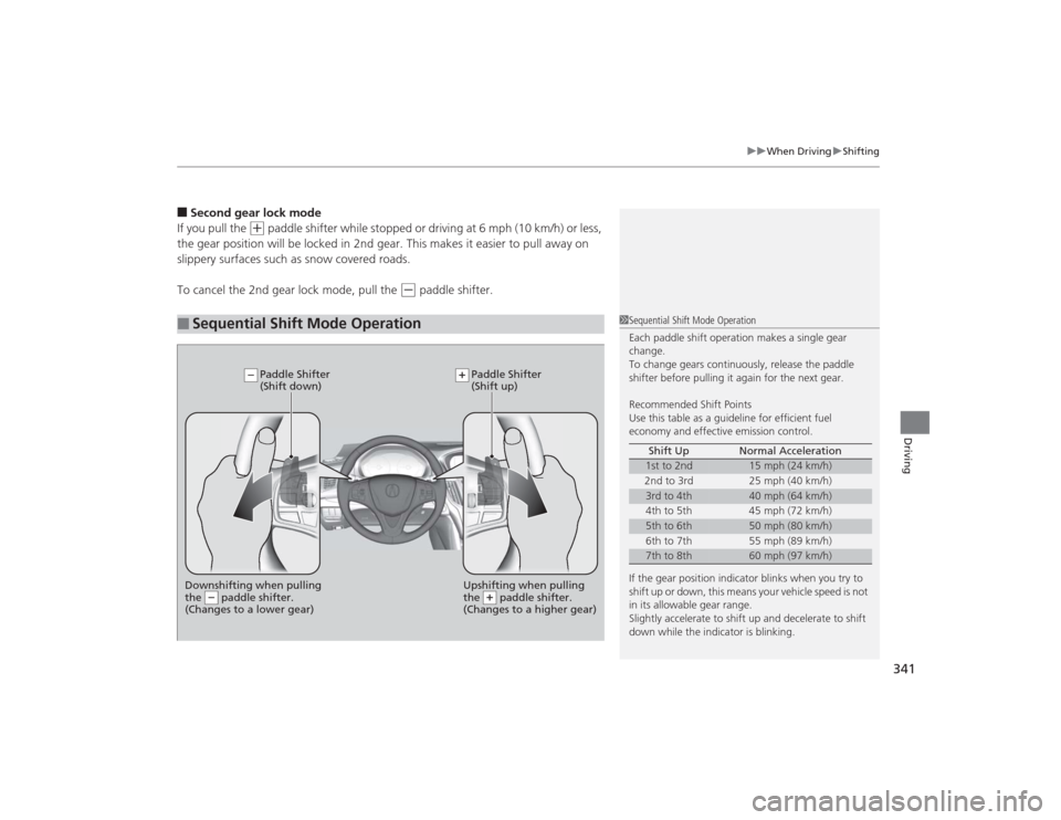 Acura TLX 2015  Owners Manual 341
uuWhen Driving uShifting
Driving
■Second gear lock mode
If you pull the 
(+
 paddle shifter while stopped or driving at 6 mph (10 km/h) or less, 
the gear position will be locked in 2nd gear. Th