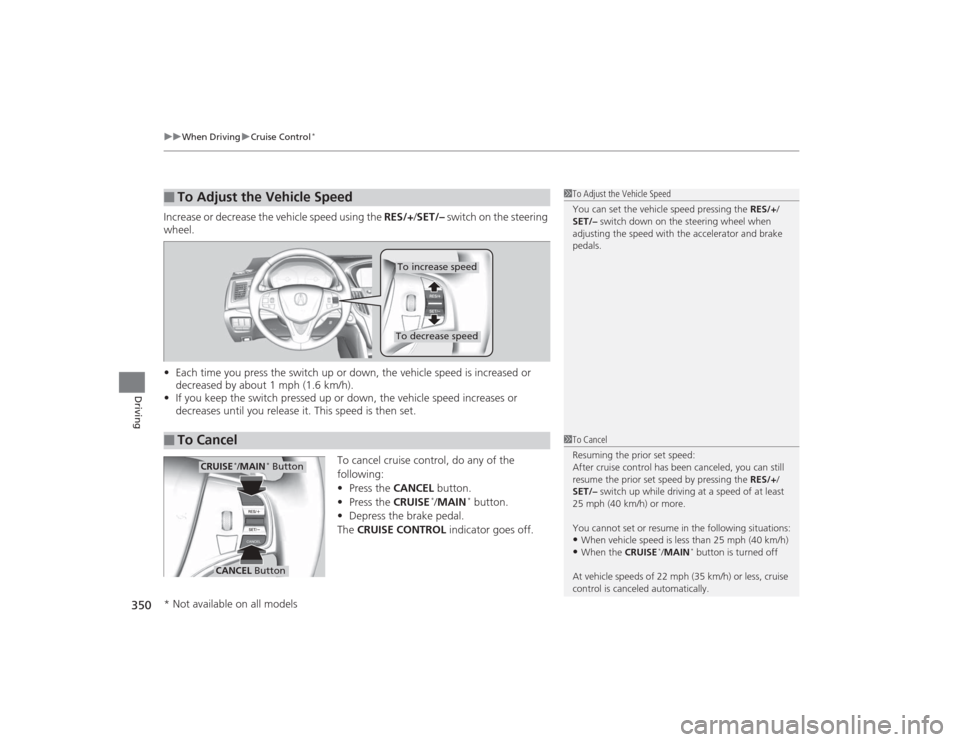 Acura TLX 2015 Owners Manual uuWhen Driving uCruise Control
*
350Driving
Increase or decrease the vehicle speed using the RES/+/SET/– switch on the steering
wheel.
• Each time you press the switch up or down, the vehicle s Acura TLX 2015 Owners Manual uuWhen Driving uCruise Control
*
350Driving
Increase or decrease the vehicle speed using the RES/+/SET/– switch on the steering
wheel.
• Each time you press the switch up or down, the vehicle s