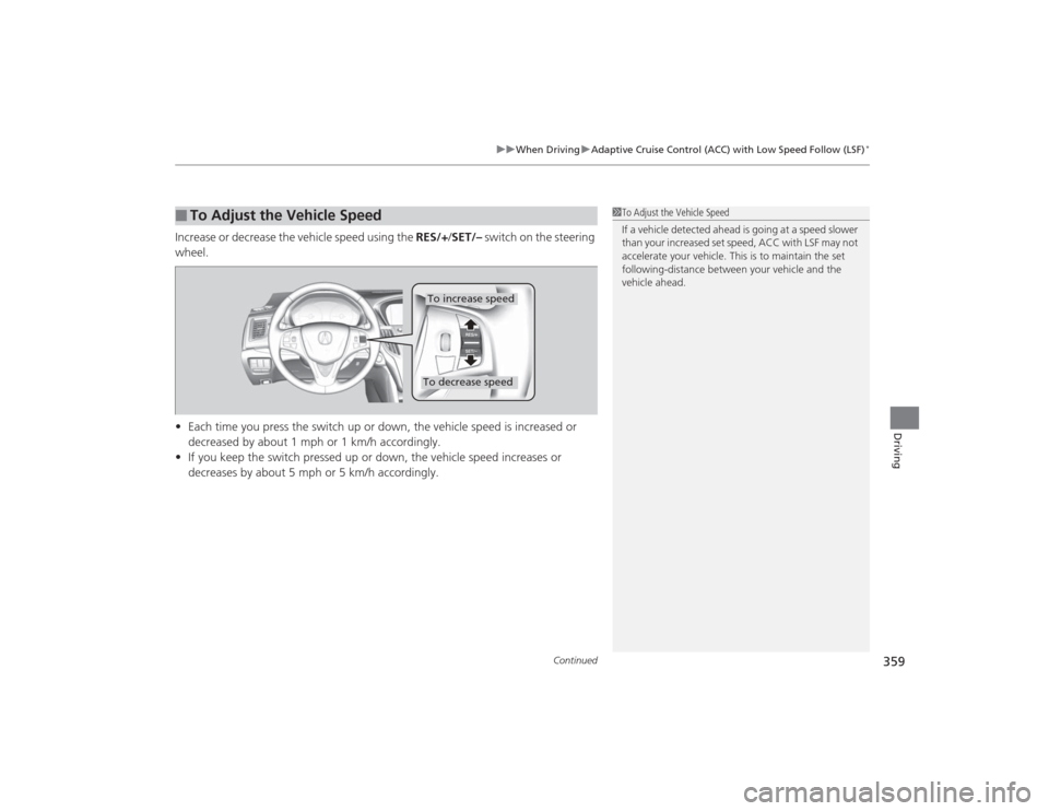Acura TLX 2015 Owners Manual Continued
359
uuWhen Driving uAdaptive Cruise Control (ACC) with Low Speed Follow (LSF)
*
Driving
Increase or decrease the vehicle speed using the RES/+/SET/– switch on the steering
wheel.
• Ea Acura TLX 2015 Owners Manual Continued
359
uuWhen Driving uAdaptive Cruise Control (ACC) with Low Speed Follow (LSF)
*
Driving
Increase or decrease the vehicle speed using the RES/+/SET/– switch on the steering
wheel.
• Ea