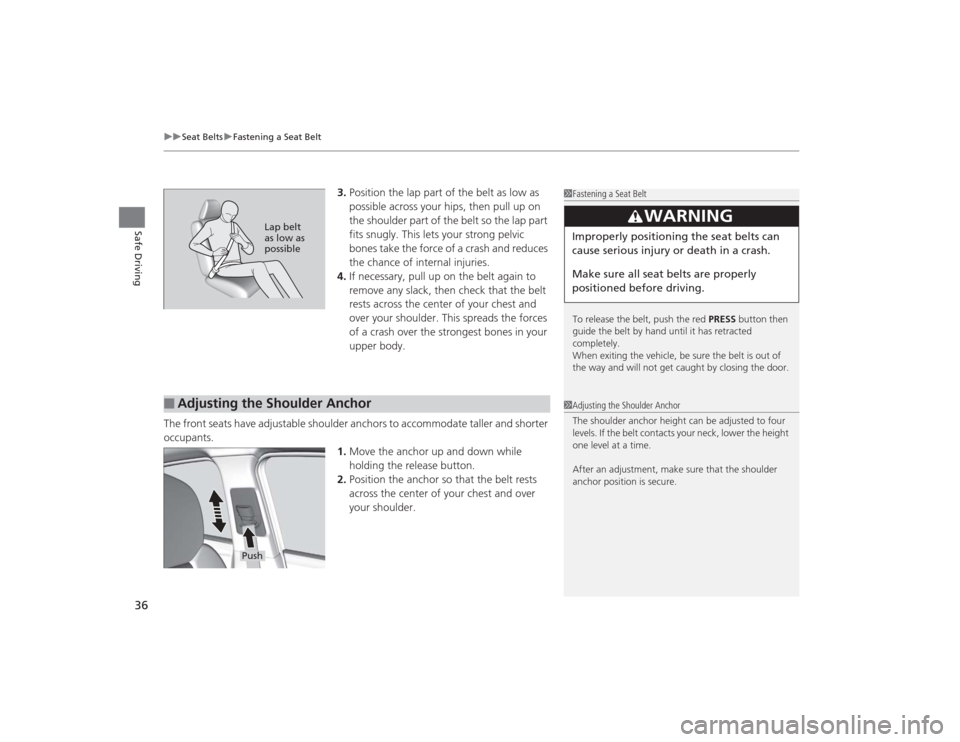 Acura TLX 2015  Owners Manual uuSeat Belts uFastening a Seat Belt
36Safe Driving
3. Position the lap part of the belt as low as 
possible across your hips, then pull up on 
the shoulder part of the belt so the lap part 
fits snugl