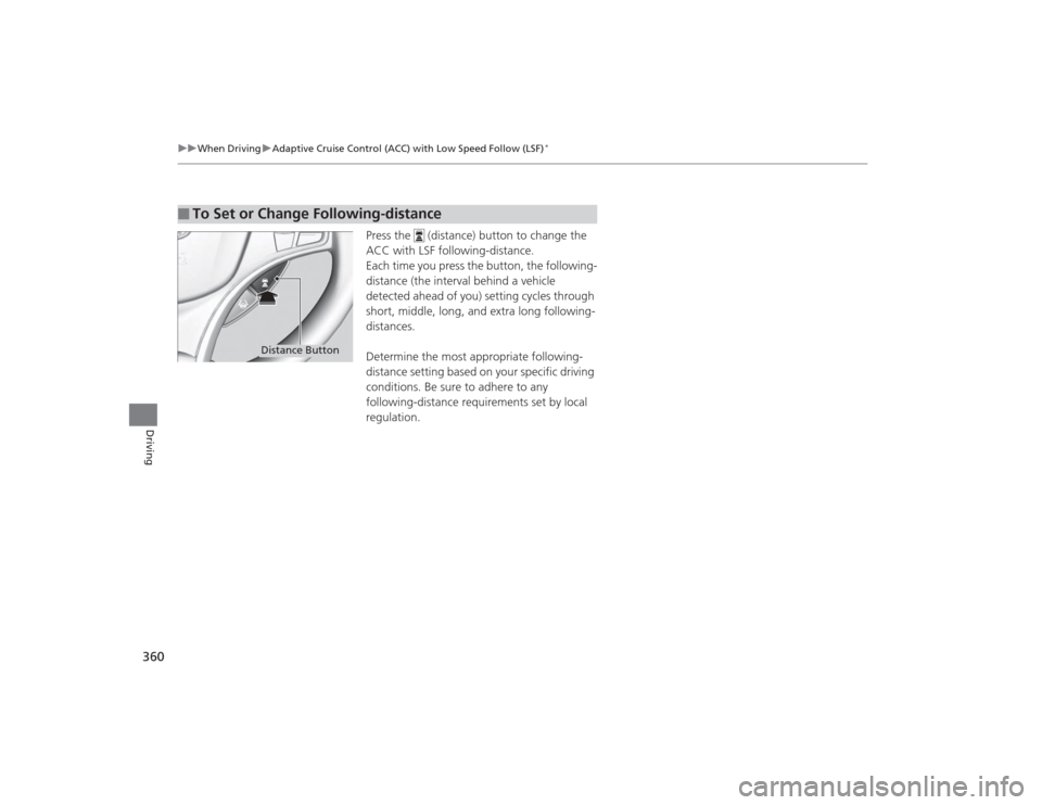 Acura TLX 2015  Owners Manual 360
uuWhen Driving uAdaptive Cruise Control (ACC) with Low Speed Follow (LSF)
*
Driving
Press the   (distance) button to change the 
ACC with LSF following-distance.
Each time you press the button, th