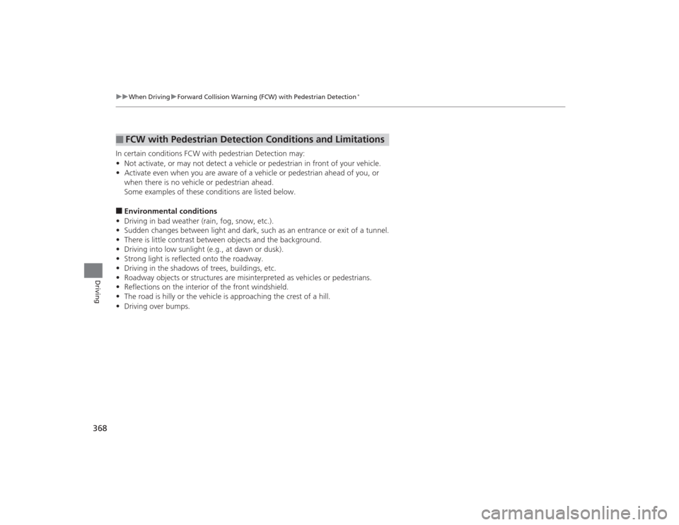 Acura TLX 2015  Owners Manual 368
uuWhen Driving uForward Collision Warning (FCW) with Pedestrian Detection
*
Driving
In certain conditions FCW with pedestrian Detection may:
• Not activate, or may not detect a vehicle or pedest