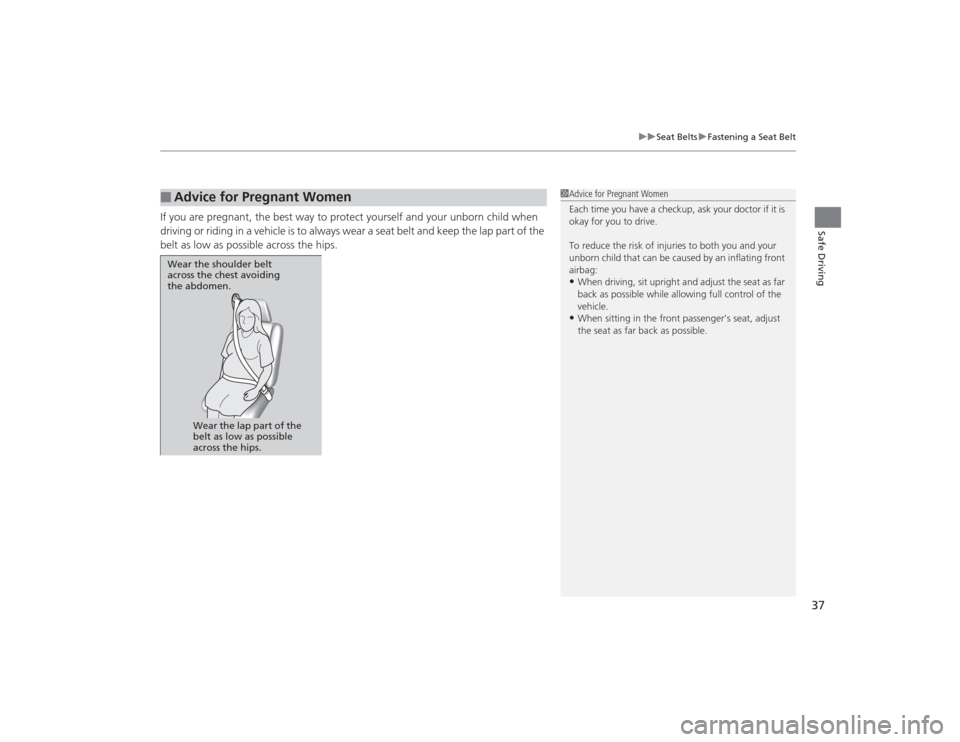 Acura TLX 2015  Owners Manual 37
uuSeat Belts uFastening a Seat Belt
Safe Driving
If you are pregnant, the best way to protect yourself and your unborn child when 
driving or riding in a vehicle is to always wear a seat belt and k