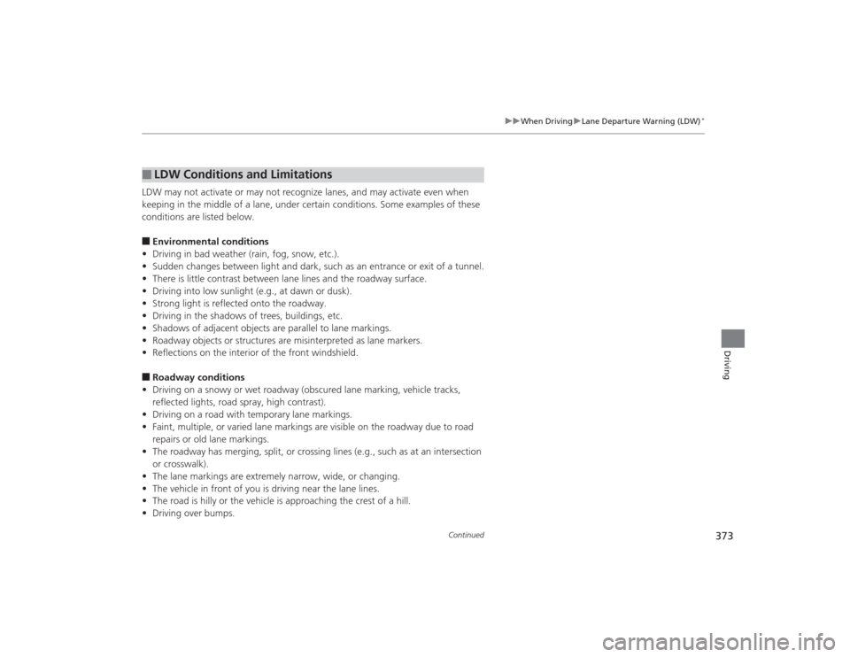 Acura TLX 2015  Owners Manual 373
uuWhen Driving uLane Departure Warning (LDW)
*
Continued
Driving
LDW may not activate or may not rec ognize lanes, and may activate even when 
keeping in the middle of a lane, under certain condit