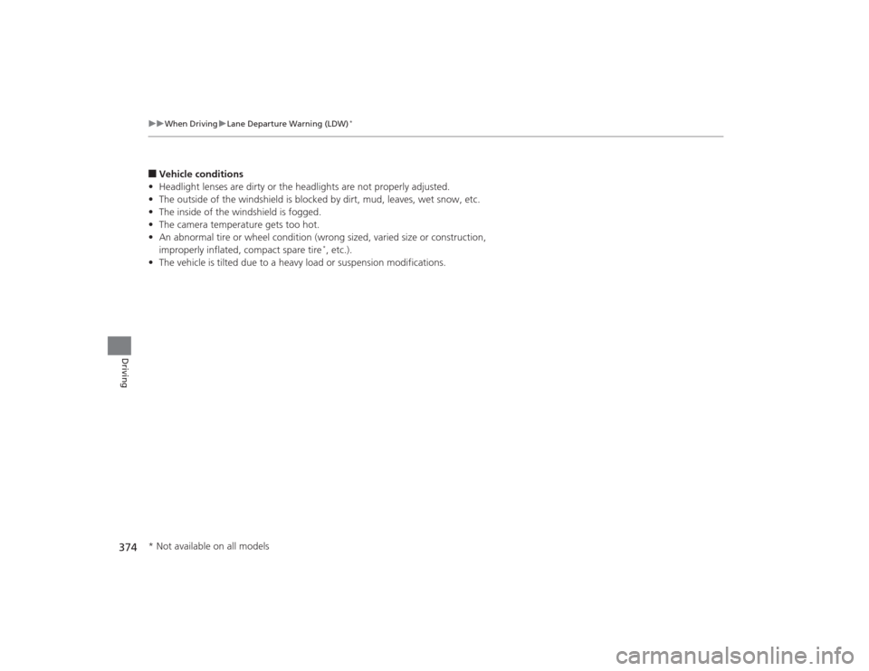 Acura TLX 2015  Owners Manual 374
uuWhen Driving uLane Departure Warning (LDW)
*
Driving
■Vehicle conditions
• Headlight lenses are dirty or the headlights are not properly adjusted.
• The outside of the windshield is blocke