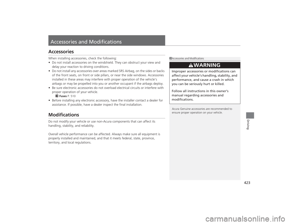 Acura TLX 2015  Owners Manual 423Driving
Accessories and ModificationsAccessoriesWhen installing accessories, check the following:
•Do not install accessories on the windshield. They can obstruct your view and 
delay your reacti