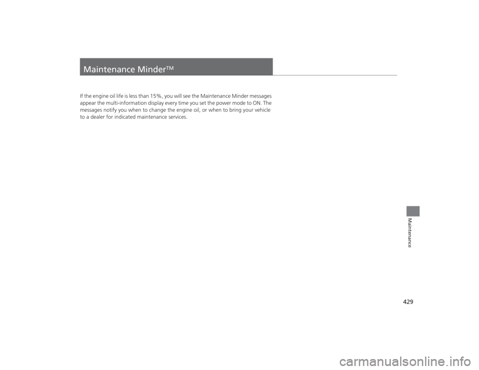 Acura TLX 2015 Owners Guide 429Maintenance
Maintenance Minder
TM
If the engine oil life is less than 15%, you will see the Maintenance Minder messages 
appear the multi-information display every time you set the power mode to ON