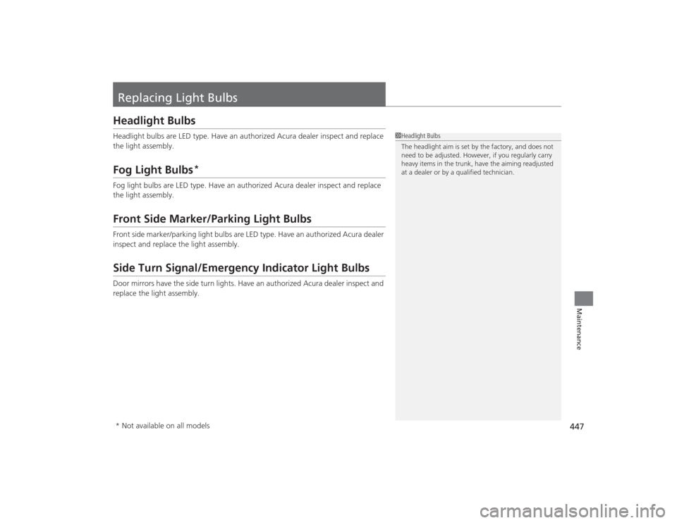 Acura TLX 2015 Owners Manual 447Maintenance
Replacing Light BulbsHeadlight BulbsHeadlight bulbs are LED type. Have an authorized Acura dealer inspect and replace
the light assembly.Fog Light Bulbs
*
Fog light bulbs are LED type. Acura TLX 2015 Owners Manual 447Maintenance
Replacing Light BulbsHeadlight BulbsHeadlight bulbs are LED type. Have an authorized Acura dealer inspect and replace
the light assembly.Fog Light Bulbs
*
Fog light bulbs are LED type.