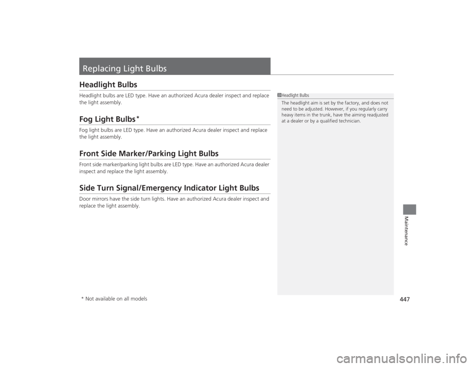Acura TLX 2015  Owners Manual 447Maintenance
Replacing Light BulbsHeadlight BulbsHeadlight bulbs are LED type. Have an authorized Acura dealer inspect and replace 
the light assembly.Fog Light Bulbs
*
Fog light bulbs are LED type.