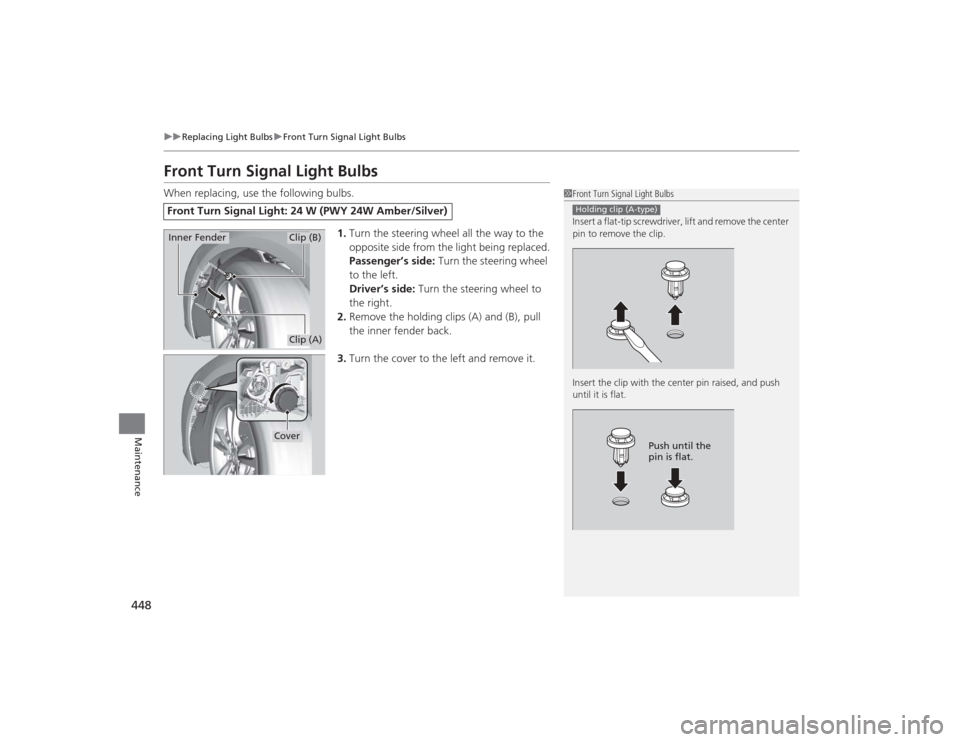 Acura TLX 2015 Owners Manual 448
uuReplacing Light Bulbs uFront Turn Signal Light Bulbs
Maintenance
Front Turn Signal Light BulbsWhen replacing, use the following bulbs.
1.Turn the steering wheel all the way to the
opposite side Acura TLX 2015 Owners Manual 448
uuReplacing Light Bulbs uFront Turn Signal Light Bulbs
Maintenance
Front Turn Signal Light BulbsWhen replacing, use the following bulbs.
1.Turn the steering wheel all the way to the
opposite side