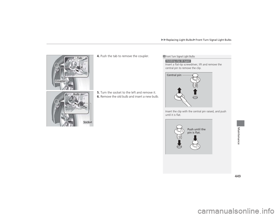 Acura TLX 2015  Owners Manual 449
uuReplacing Light Bulbs uFront Turn Signal Light Bulbs
Maintenance
4. Push the tab to remove the coupler.
5. Turn the socket to the left and remove it.
6. Remove the old bulb and insert a new bulb