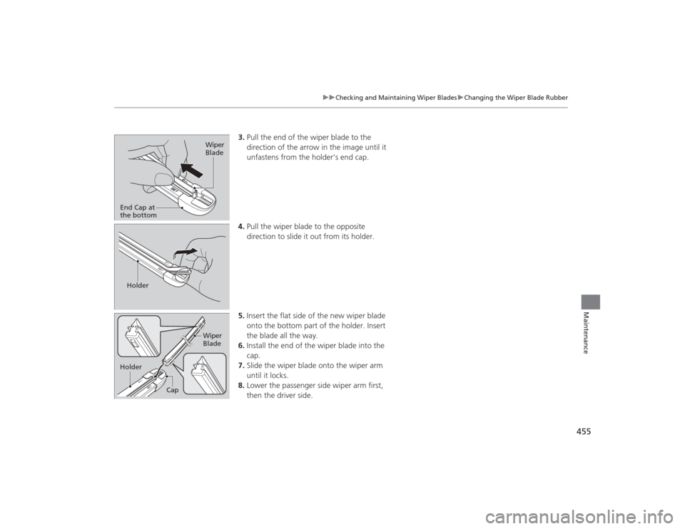 Acura TLX 2015 Owners Manual 455
uuChecking and Maintaining Wiper Blades uChanging the Wiper Blade Rubber
Maintenance
3. Pull the end of the wiper blade to the
direction of the arrow in the image until it
unfastens from the hol Acura TLX 2015 Owners Manual 455
uuChecking and Maintaining Wiper Blades uChanging the Wiper Blade Rubber
Maintenance
3. Pull the end of the wiper blade to the
direction of the arrow in the image until it
unfastens from the hol