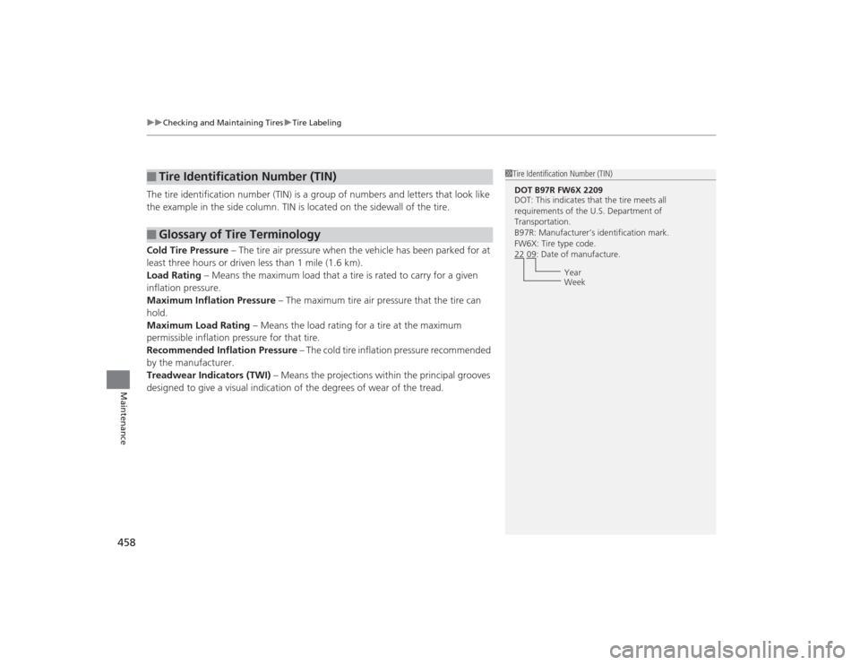 Acura TLX 2015 Owners Manual uuChecking and Maintaining Tires uTire Labeling
458Maintenance
The tire identification number (TIN) is a group of numbers and letters that look like
the example in the side column. TIN is located on Acura TLX 2015 Owners Manual uuChecking and Maintaining Tires uTire Labeling
458Maintenance
The tire identification number (TIN) is a group of numbers and letters that look like
the example in the side column. TIN is located on
