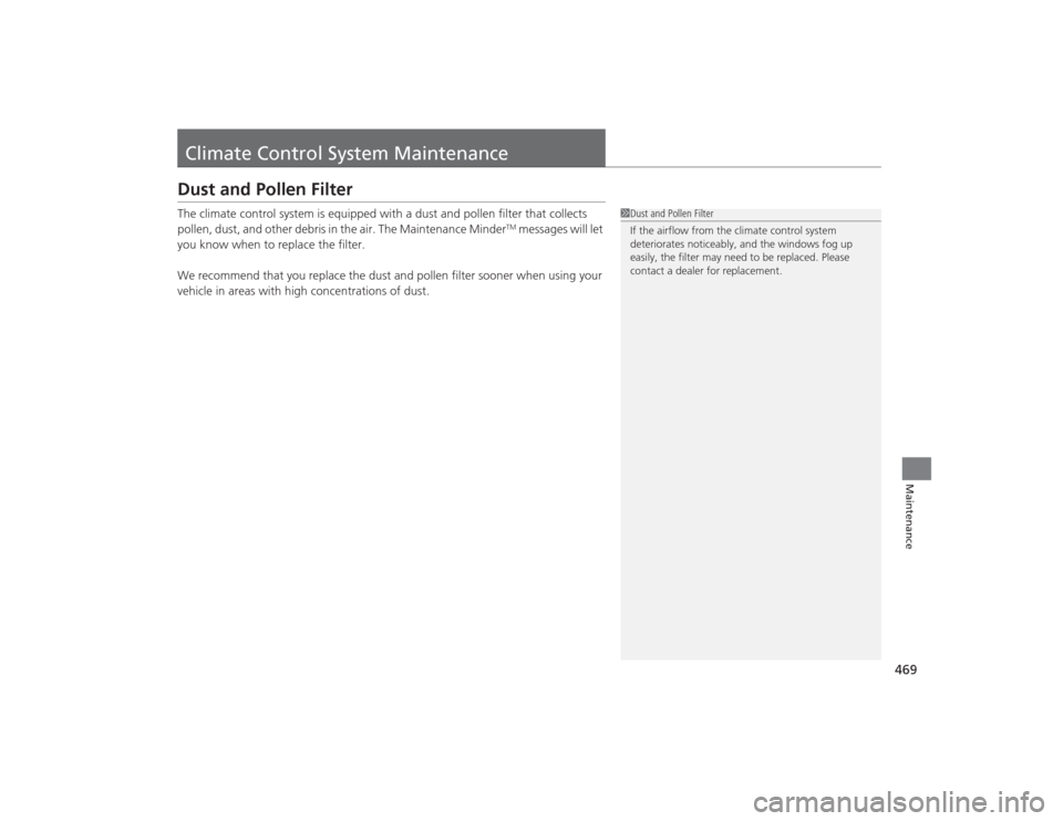 Acura TLX 2015 Owners Manual 469Maintenance
Climate Control System MaintenanceDust and Pollen FilterThe climate control system is equipped with a dust and pollen filter that collects
pollen, dust, and other debris in the air. Th Acura TLX 2015 Owners Manual 469Maintenance
Climate Control System MaintenanceDust and Pollen FilterThe climate control system is equipped with a dust and pollen filter that collects
pollen, dust, and other debris in the air. Th