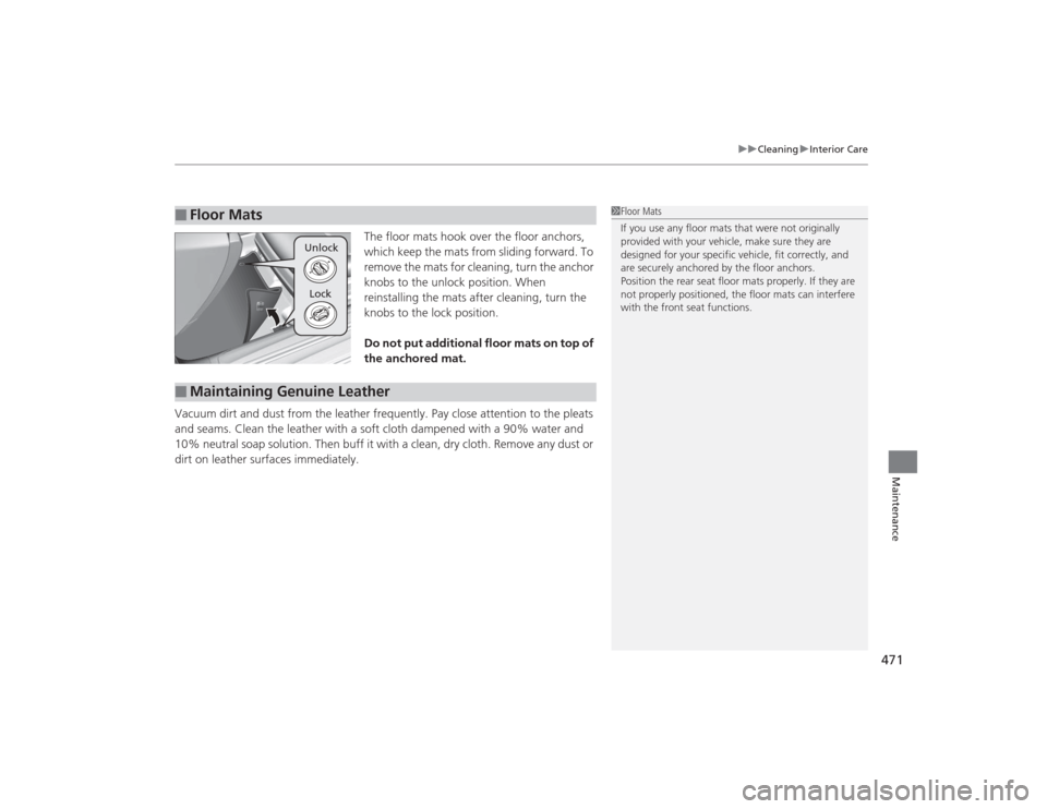 Acura TLX 2015  Owners Manual 471
uuCleaning uInterior Care
Maintenance
The floor mats hook over the floor anchors, 
which keep the mats from sliding forward. To 
remove the mats for cleaning, turn the anchor 
knobs to the unlock 